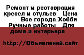 Ремонт и реставрация кресел и стульев › Цена ­ 250 - Все города Хобби. Ручные работы » Для дома и интерьера   